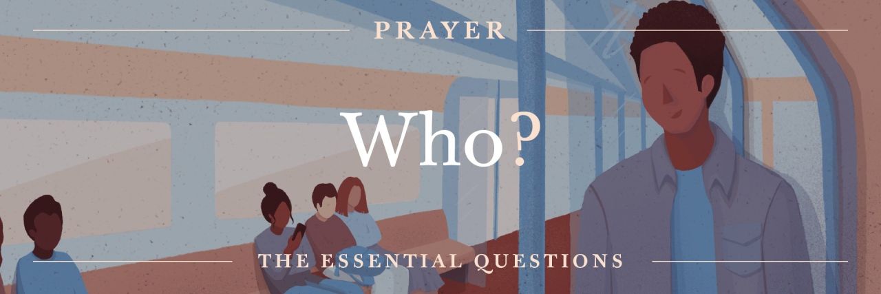 The Essential Questions of Prayer: Who Do I Pray For?