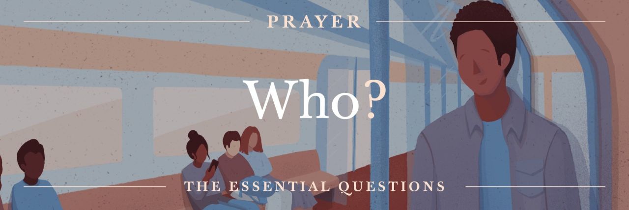 The Essential Questions of Prayer: Who Do I Pray For?