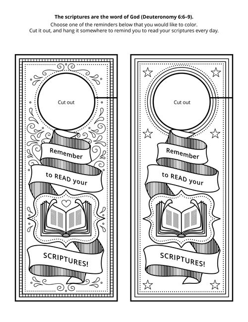 The scriptures are the word of God (Dueteronomy 6:6–9).Choose one of the reminders below that you would like to color. Cut it out, and hang it somewhere to remind you to read your scriptures every day.