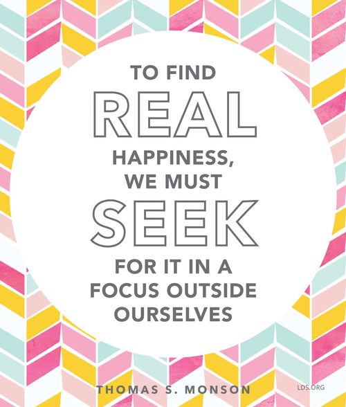 A pink, blue, and yellow patterned background coupled with a quote by President Thomas S. Monson: “To find real happiness, we must seek for it … outside ourselves.”