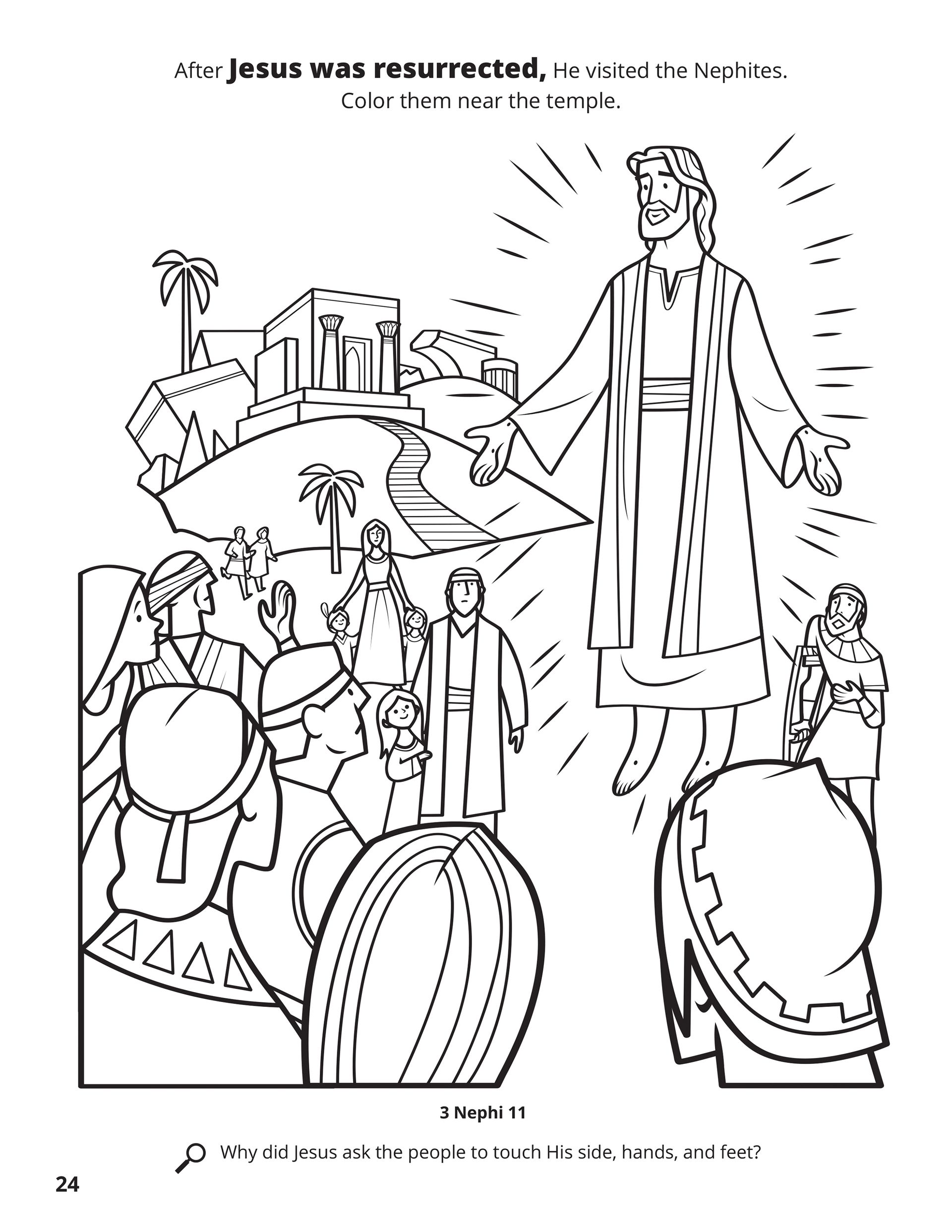 After Jesus was resurrected, He visited the Nephites. Color them near the temple. Location in the Scriptures: 3 Nephi 11. Search the Scriptures: Why did Jesus ask the people to touch His side, hands, and feet?