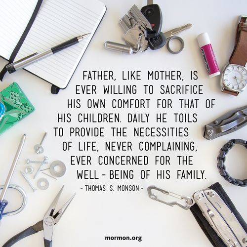 A photograph showing many household items surrounding a quote by President Thomas S. Monson: “Father, like Mother, is ever willing to sacrifice.”