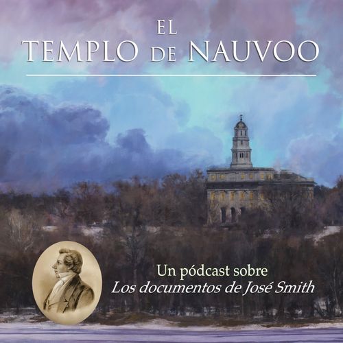 El Templo de Nauvoo: Un pódcast sobre Los documentos de José Smith.