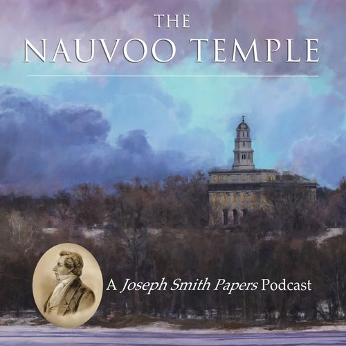 The Nauvoo Temple: A Joseph Smith Papers Podcast
