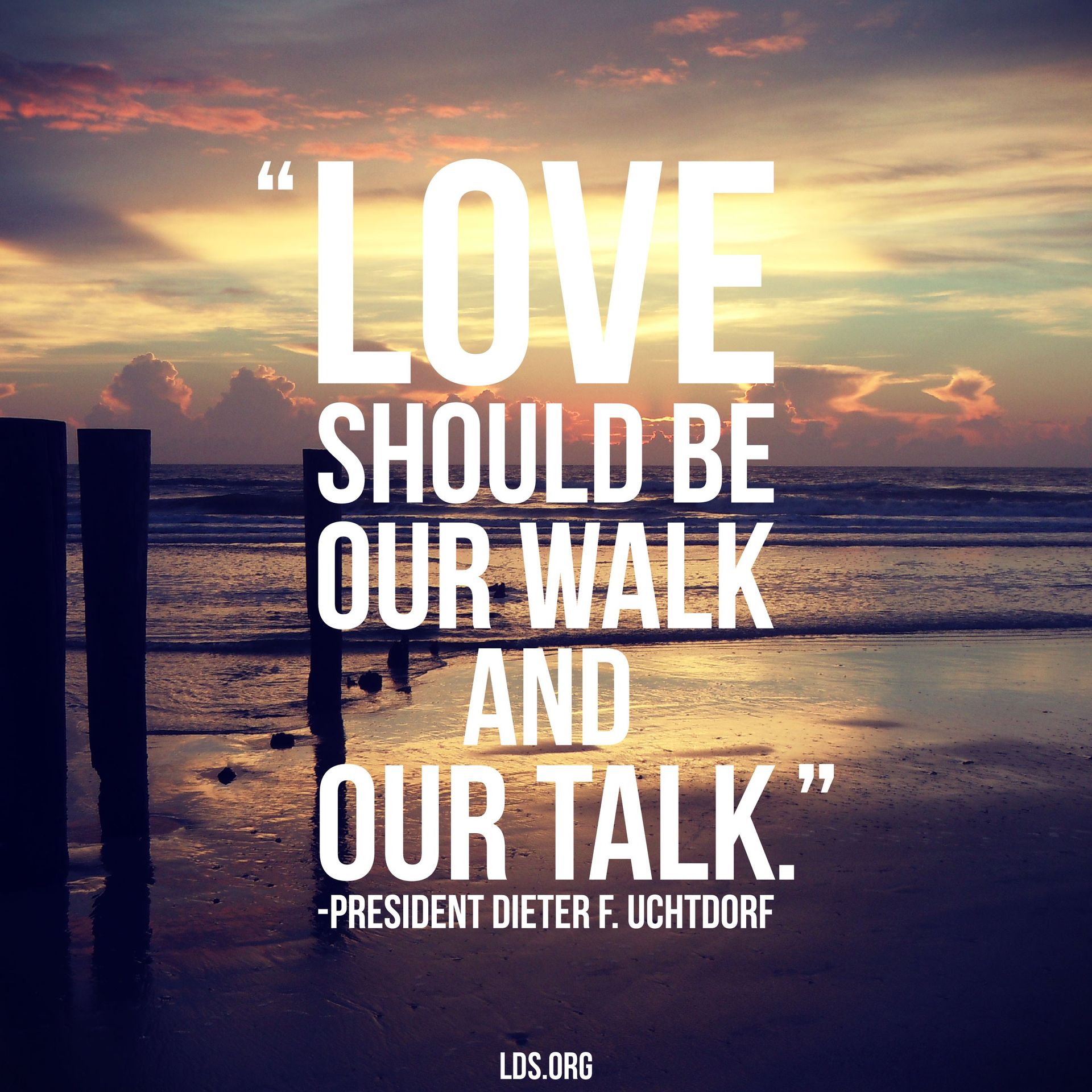 “Love should be our walk and our talk.”—President Dieter F. Uchtdorf, “The Love of God” © undefined ipCode 1.