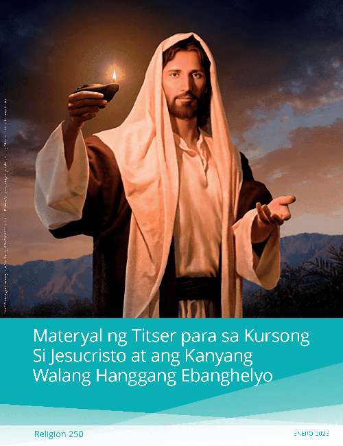 Materyal ng Titser para sa Kursong Si Jesucristo at ang Kanyang Walang Hanggang Ebanghelyo (Rel 250)